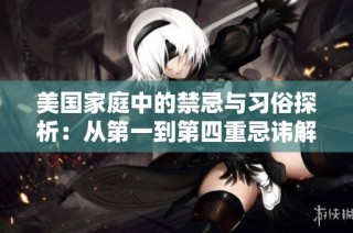 美国家庭中的禁忌与习俗探析：从第一到第四重忌讳解析