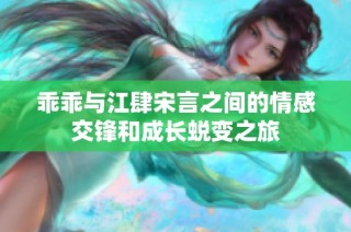 乖乖与江肆宋言之间的情感交锋和成长蜕变之旅