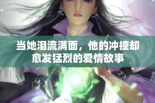 当她泪流满面，他的冲撞却愈发猛烈的爱情故事