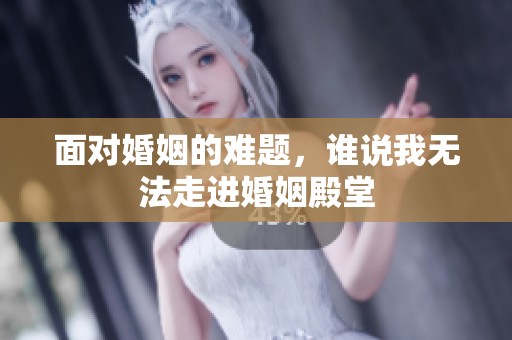 面对婚姻的难题，谁说我无法走进婚姻殿堂