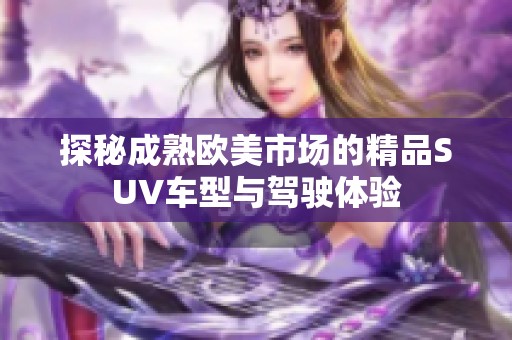 探秘成熟欧美市场的精品SUV车型与驾驶体验