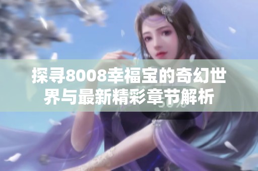 探寻8008幸福宝的奇幻世界与最新精彩章节解析