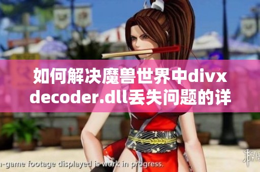 如何解决魔兽世界中divxdecoder.dll丢失问题的详细指南