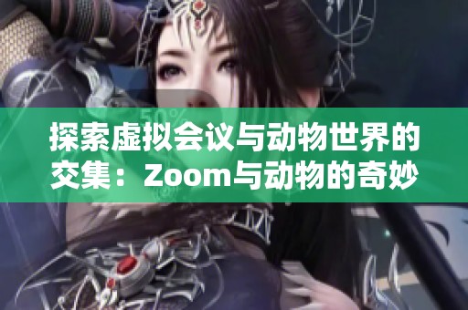 探索虚拟会议与动物世界的交集：Zoom与动物的奇妙联系