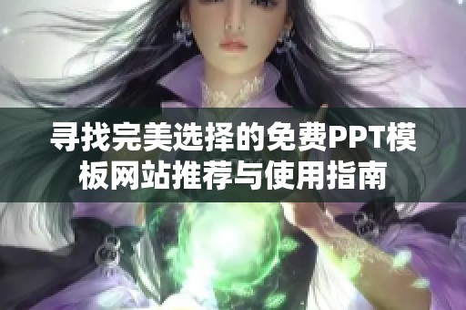 寻找完美选择的免费PPT模板网站推荐与使用指南