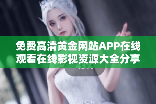 免费高清黄金网站APP在线观看在线影视资源大全分享