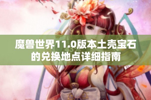 魔兽世界11.0版本土壳宝石的兑换地点详细指南