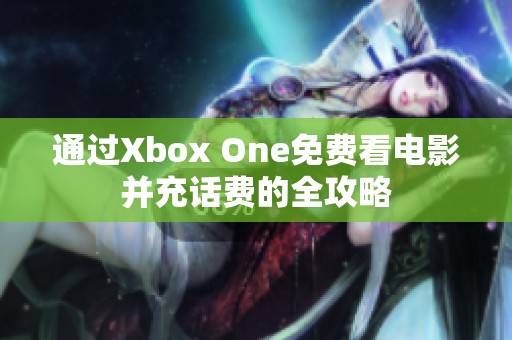 通过Xbox One免费看电影并充话费的全攻略