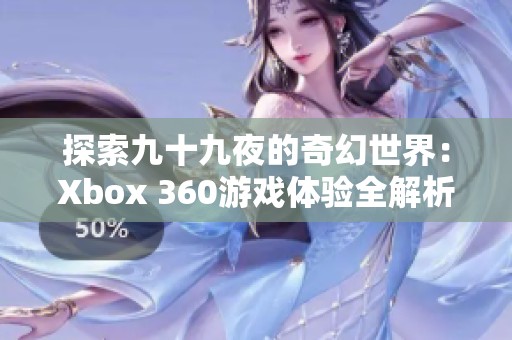 探索九十九夜的奇幻世界：Xbox 360游戏体验全解析