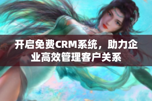 开启免费CRM系统，助力企业高效管理客户关系