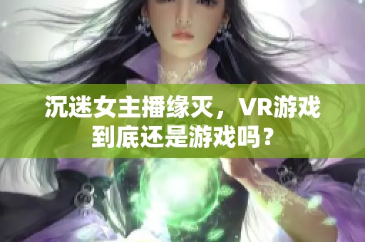 沉迷女主播缘灭，VR游戏到底还是游戏吗？