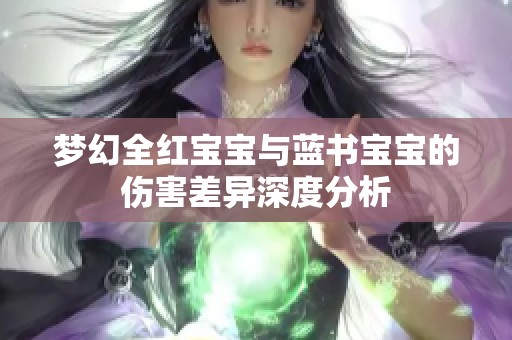 梦幻全红宝宝与蓝书宝宝的伤害差异深度分析