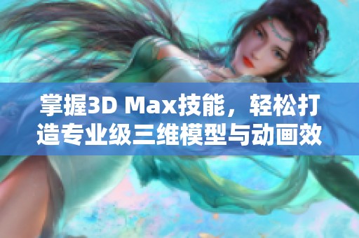 掌握3D Max技能，轻松打造专业级三维模型与动画效果