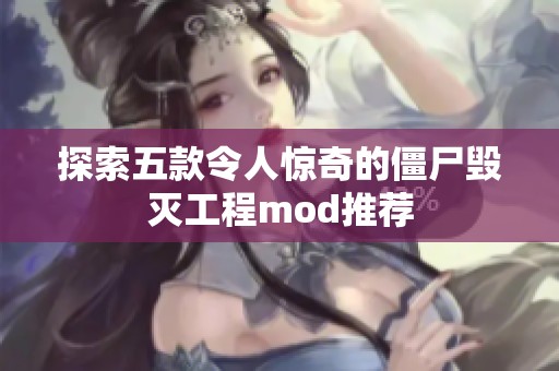 探索五款令人惊奇的僵尸毁灭工程mod推荐