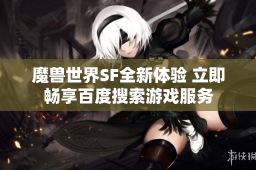 魔兽世界SF全新体验 立即畅享百度搜索游戏服务