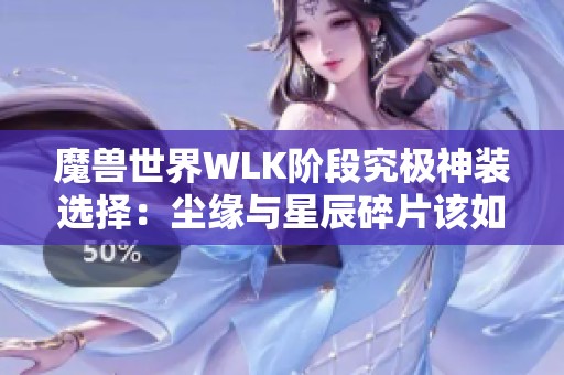 魔兽世界WLK阶段究极神装选择：尘缘与星辰碎片该如何挑选