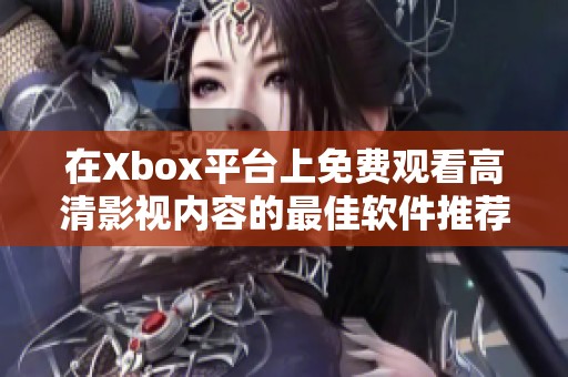 在Xbox平台上免费观看高清影视内容的最佳软件推荐