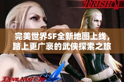 完美世界SF全新地图上线，踏上更广袤的武侠探索之旅