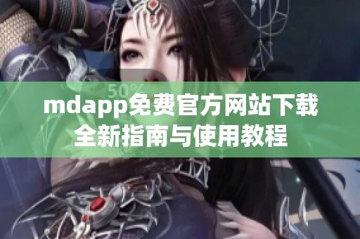 mdapp免费官方网站下载全新指南与使用教程