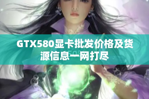 GTX580显卡批发价格及货源信息一网打尽