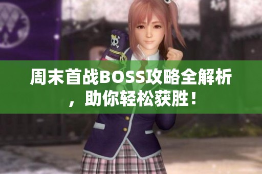 周末首战BOSS攻略全解析，助你轻松获胜！