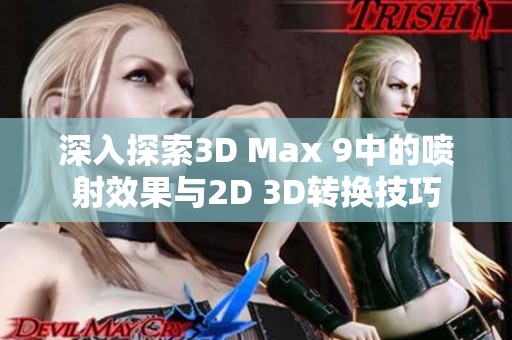 深入探索3D Max 9中的喷射效果与2D 3D转换技巧