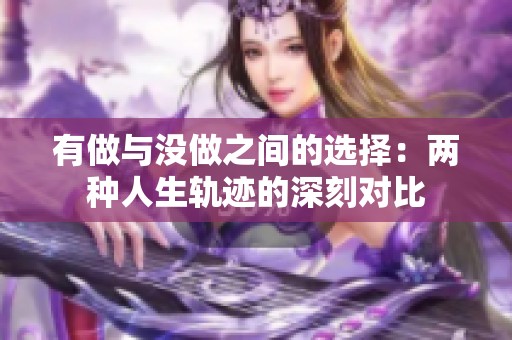 有做与没做之间的选择：两种人生轨迹的深刻对比