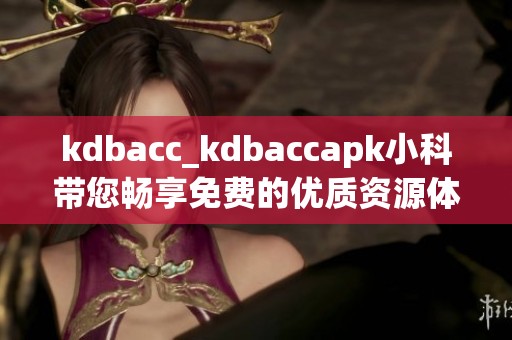 kdbacc_kdbaccapk小科带您畅享免费的优质资源体验