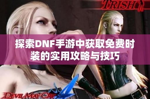 探索DNF手游中获取免费时装的实用攻略与技巧