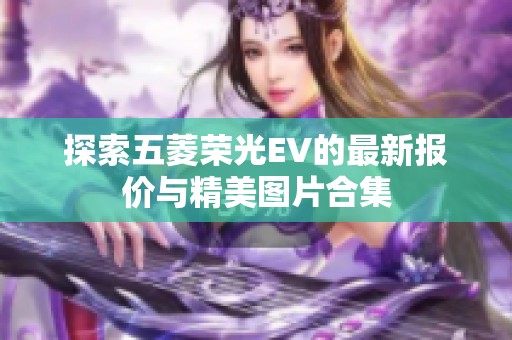 探索五菱荣光EV的最新报价与精美图片合集