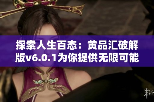 探索人生百态：黄品汇破解版v6.0.1为你提供无限可能的重写体验