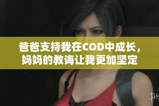 爸爸支持我在COD中成长，妈妈的教诲让我更加坚定