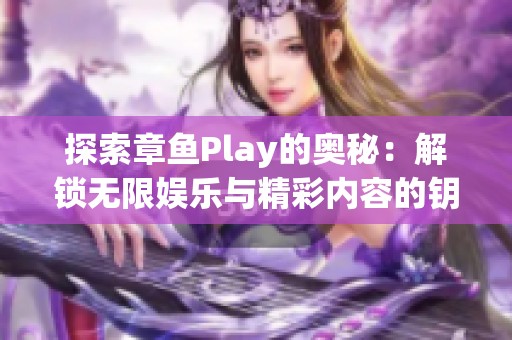 探索章鱼Play的奥秘：解锁无限娱乐与精彩内容的钥匙