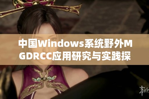 中国Windows系统野外MGDRCC应用研究与实践探索