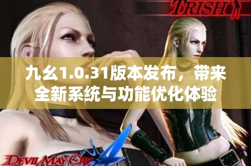 九幺1.0.31版本发布，带来全新系统与功能优化体验