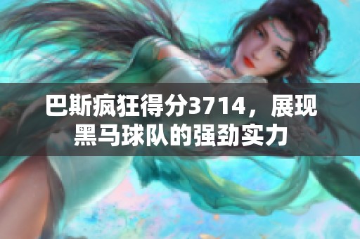 巴斯疯狂得分3714，展现黑马球队的强劲实力