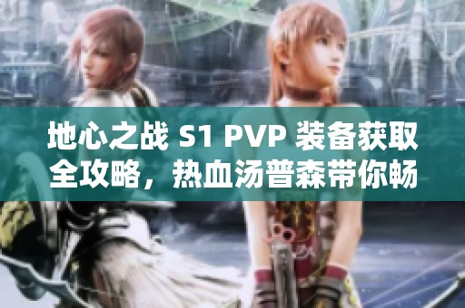 地心之战 S1 PVP 装备获取全攻略，热血汤普森带你畅游战场