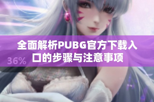 全面解析PUBG官方下载入口的步骤与注意事项