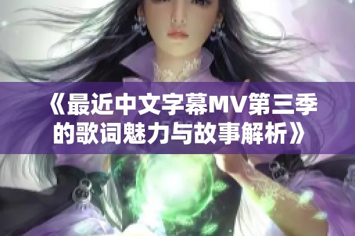 《最近中文字幕MV第三季的歌词魅力与故事解析》