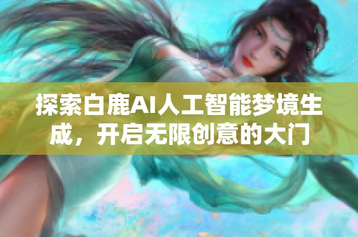 探索白鹿AI人工智能梦境生成，开启无限创意的大门