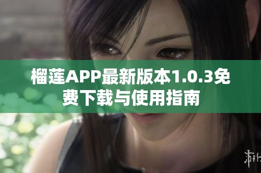 榴莲APP最新版本1.0.3免费下载与使用指南