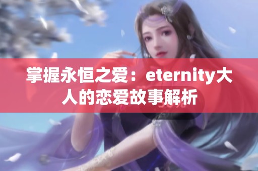 掌握永恒之爱：eternity大人的恋爱故事解析