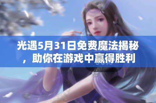 光遇5月31日免费魔法揭秘，助你在游戏中赢得胜利