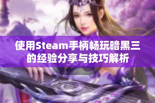 使用Steam手柄畅玩暗黑三的经验分享与技巧解析