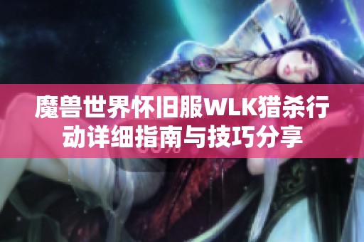 魔兽世界怀旧服WLK猎杀行动详细指南与技巧分享