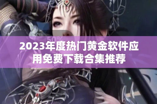 2023年度热门黄金软件应用免费下载合集推荐