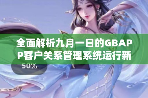 全面解析九月一日的GBAPP客户关系管理系统运行新动态