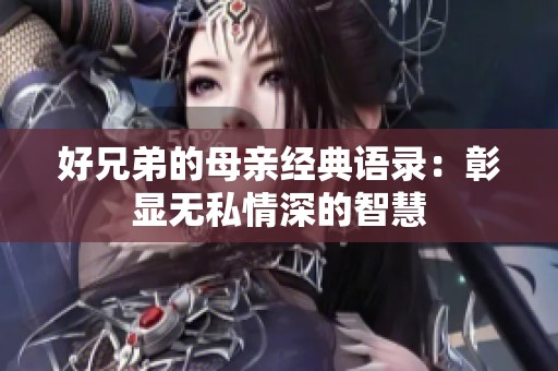 好兄弟的母亲经典语录：彰显无私情深的智慧