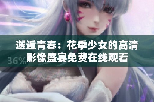 邂逅青春：花季少女的高清影像盛宴免费在线观看