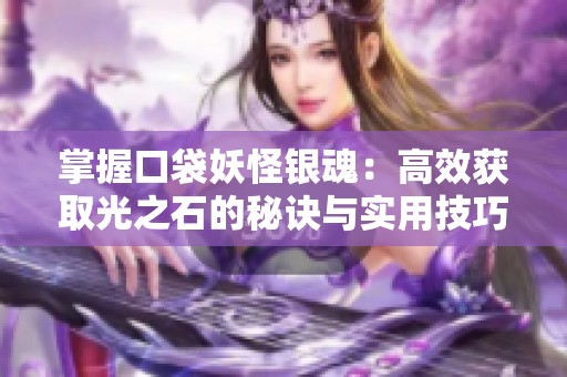 掌握口袋妖怪银魂：高效获取光之石的秘诀与实用技巧